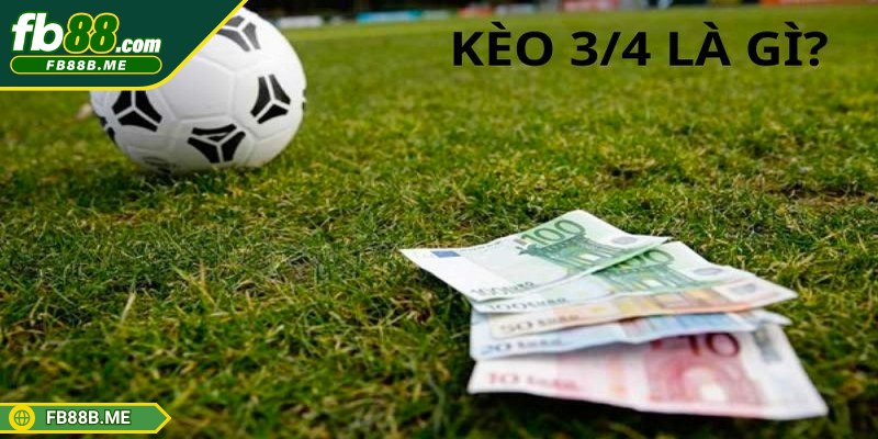 Kèo 3/4 là gì, câu hỏi được rất nhiều lính mới quan tâm